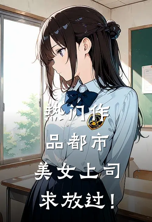 热门作品都市：美女上司，求放过！