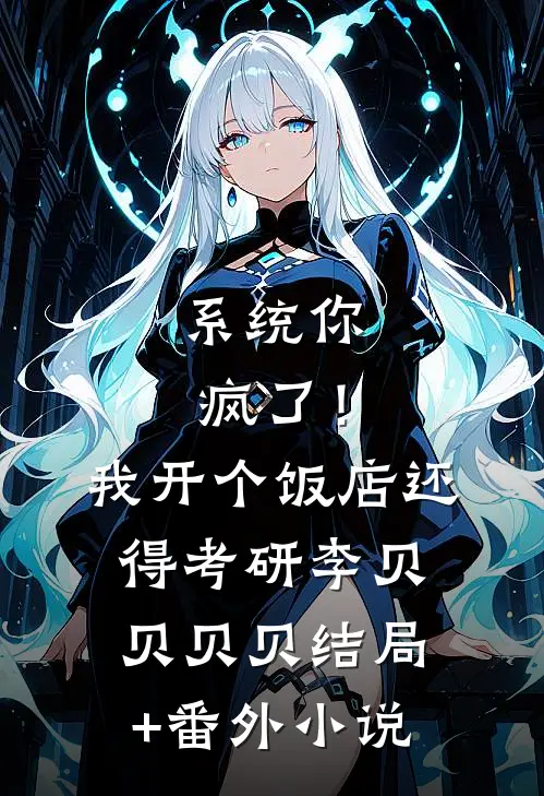 系统你疯了！我开个饭店还得考研李贝贝贝贝结局+番外小说