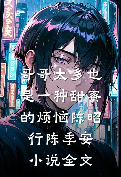 哥哥太多也是一种甜蜜的烦恼陈昭行陈季安小说全文