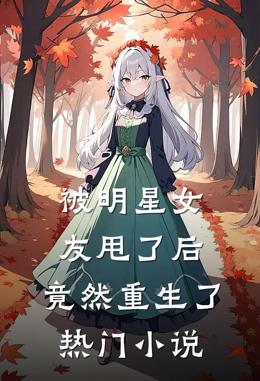 被明星女友甩了后，竟然重生了热门小说