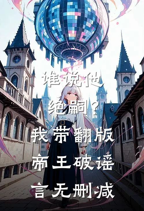 谁说他绝嗣？我带翻版帝王破谣言无删减