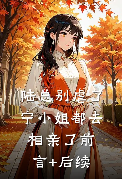 陆总别虐了，宁小姐都去相亲了前言+后续