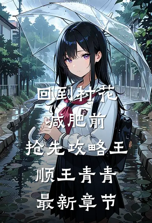 回到村花减肥前，抢先攻略王顺王青青最新章节