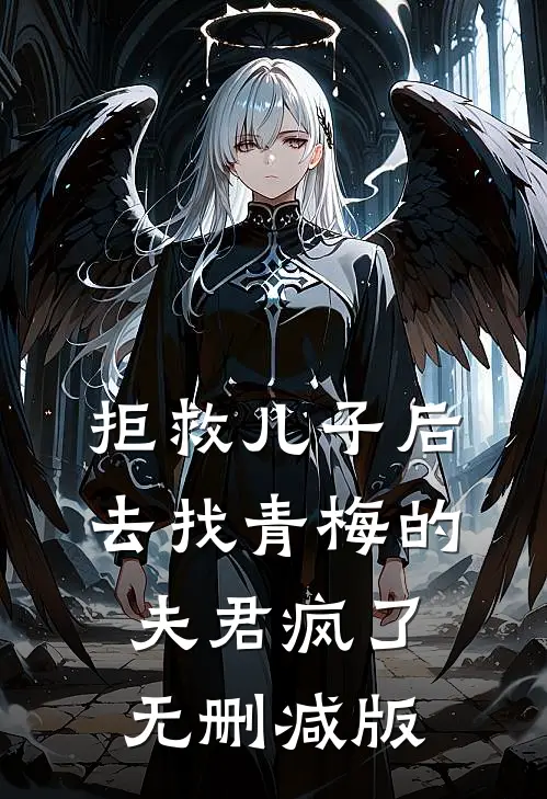 拒救儿子后，去找青梅的夫君疯了无删减版