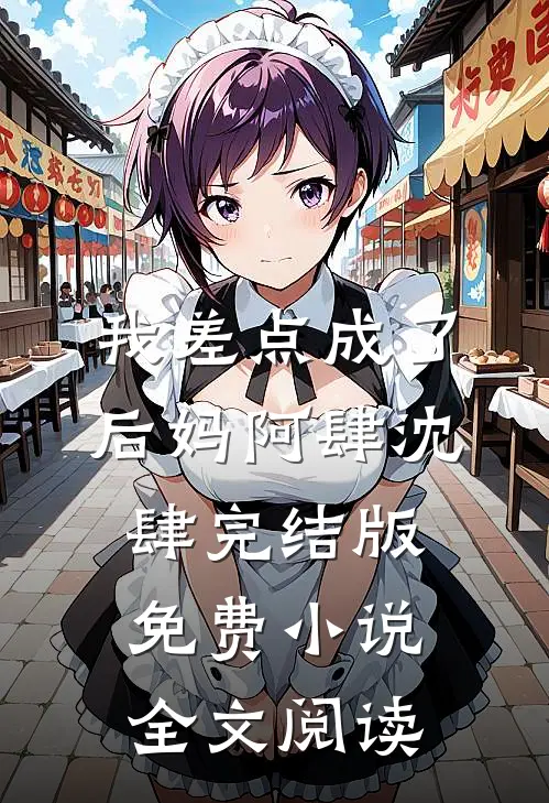我差点成了后妈阿肆沈肆完结版免费小说全文阅读