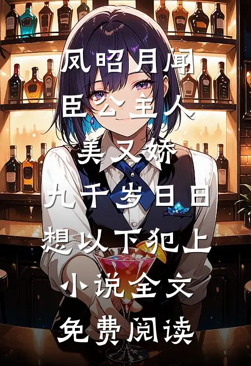 凤昭月闻臣公主人美又娇，九千岁日日想以下犯上小说全文免费阅读