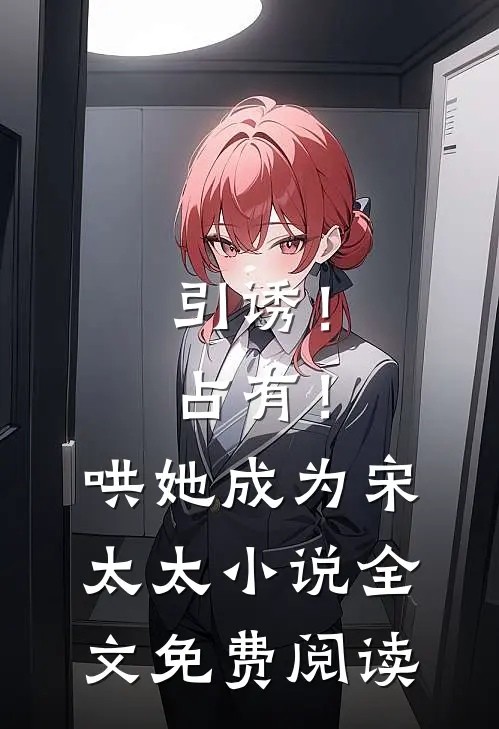 引诱！占有！哄她成为宋太太小说全文免费阅读