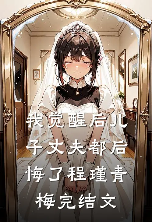 我觉醒后儿子丈夫都后悔了程瑾青梅完结文
