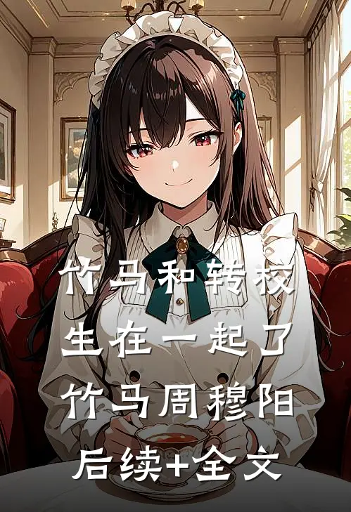 竹马和转校生在一起了竹马周穆阳后续+全文