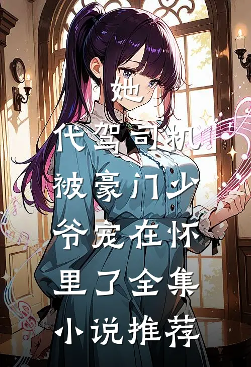 她,代驾司机,被豪门少爷宠在怀里了全集小说推荐
