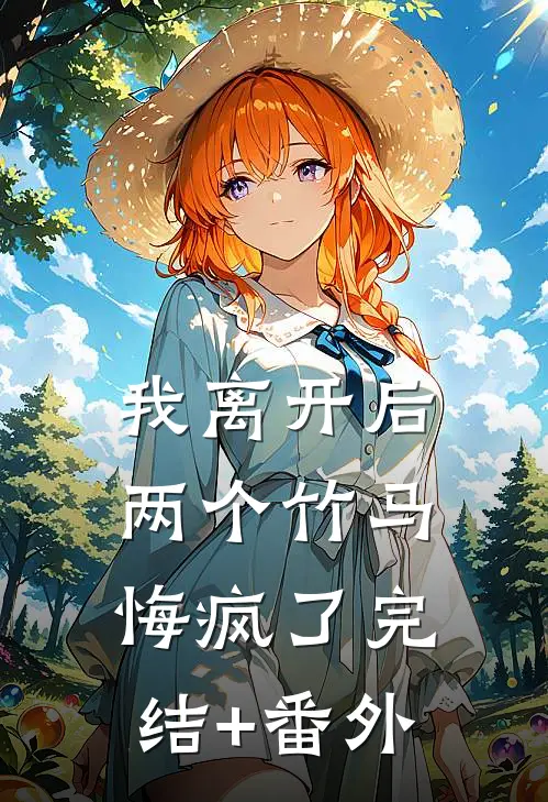 我离开后，两个竹马悔疯了完结+番外