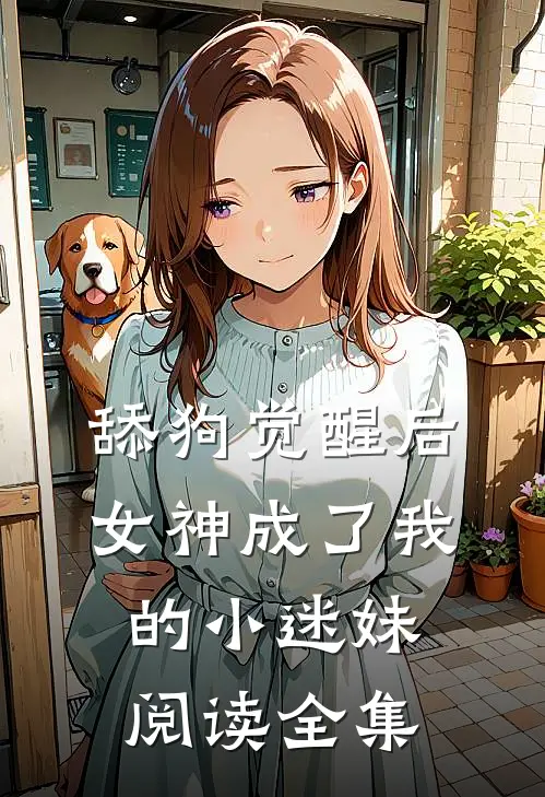 舔狗觉醒后，女神成了我的小迷妹阅读全集