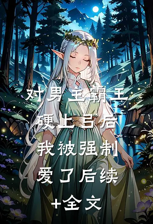 对男主霸王硬上弓后，我被强制爱了后续+全文