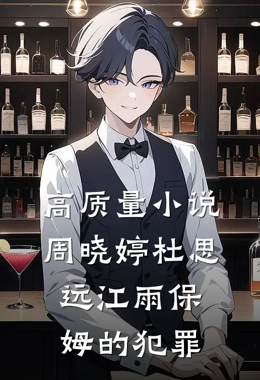 高质量小说周晓婷杜思远江雨保姆的犯罪