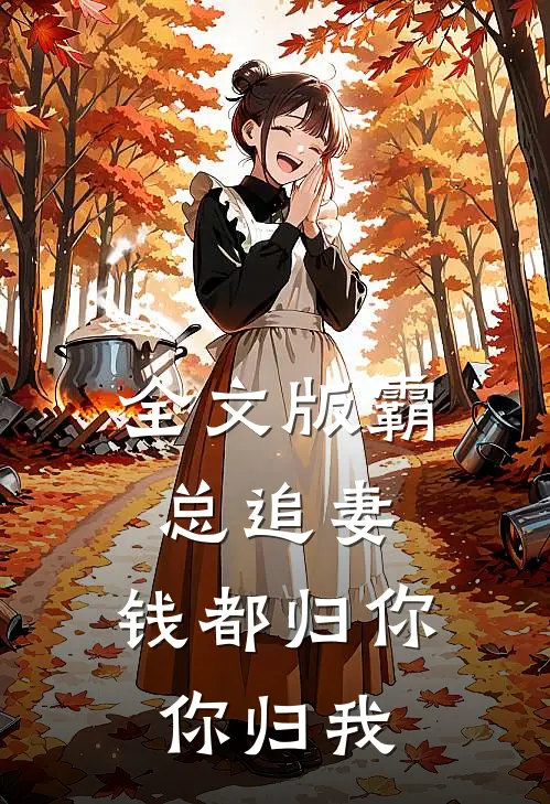 全文版霸总追妻：钱都归你，你归我