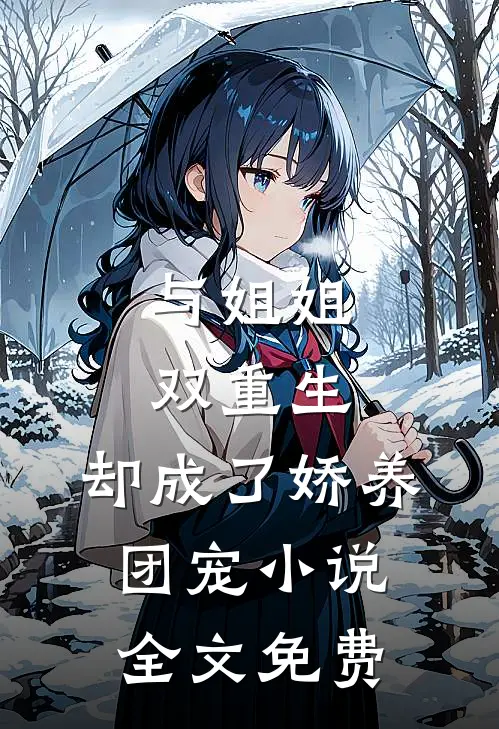 与姐姐双重生，却成了娇养团宠小说全文免费