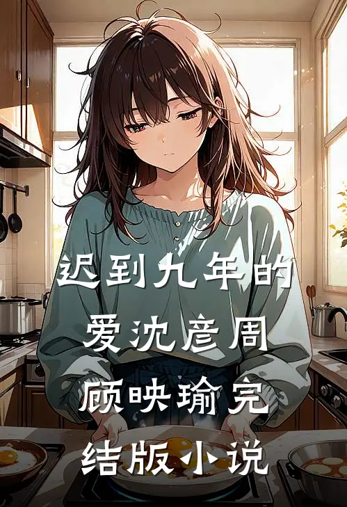 迟到九年的爱沈彦周顾映瑜完结版小说