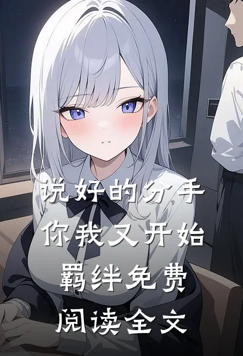 说好的分手，你我又开始羁绊免费阅读全文