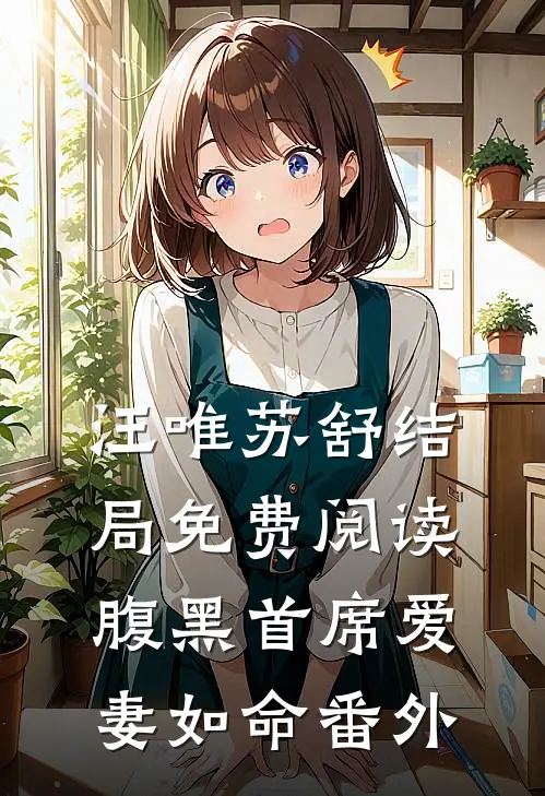 汪唯苏舒结局免费阅读腹黑首席爱妻如命番外