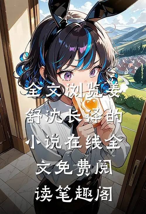全文浏览姜舒沈长泽的小说在线全文免费阅读笔趣阁