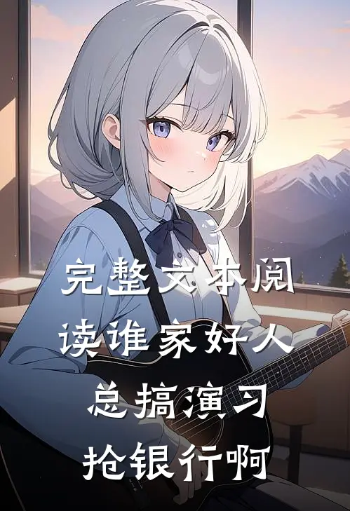 完整文本阅读谁家好人总搞演习抢银行啊