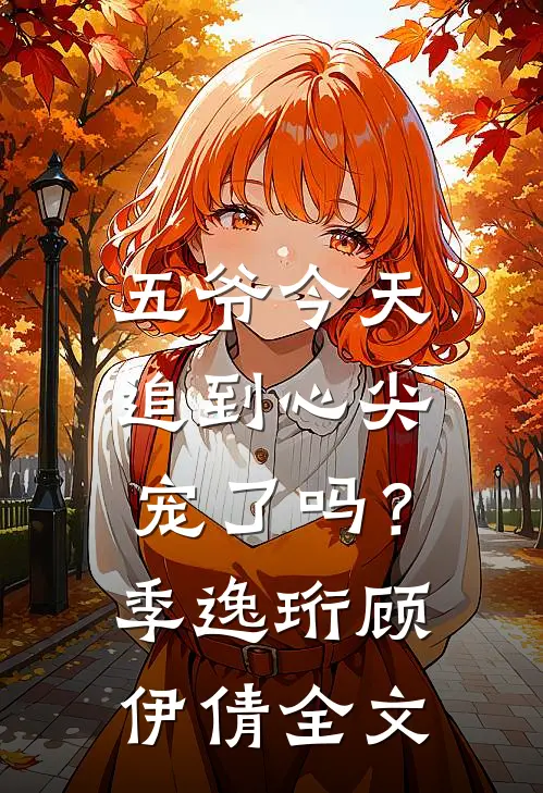 五爷今天追到心尖宠了吗?季逸珩顾伊倩全文免费阅读