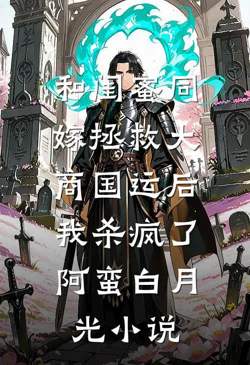 和闺蜜同嫁拯救大商国运后，我杀疯了阿蛮白月光小说