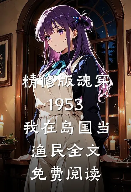 精修版魂穿1953:我在岛国当渔民全文免费阅读