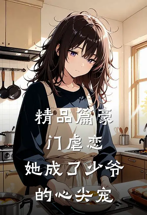 精品篇豪门虐恋：她成了少爷的心尖宠