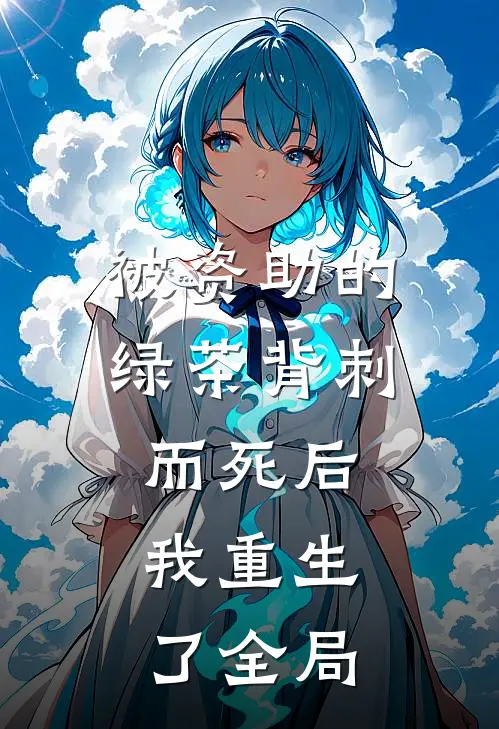 被资助的绿茶背刺而死后，我重生了全局