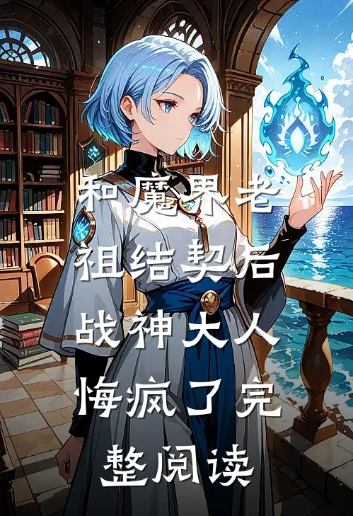和魔界老祖结契后，战神大人悔疯了完整阅读