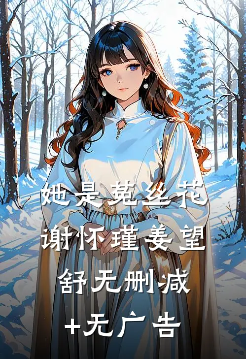 她是菟丝花谢怀瑾姜望舒无删减+无广告