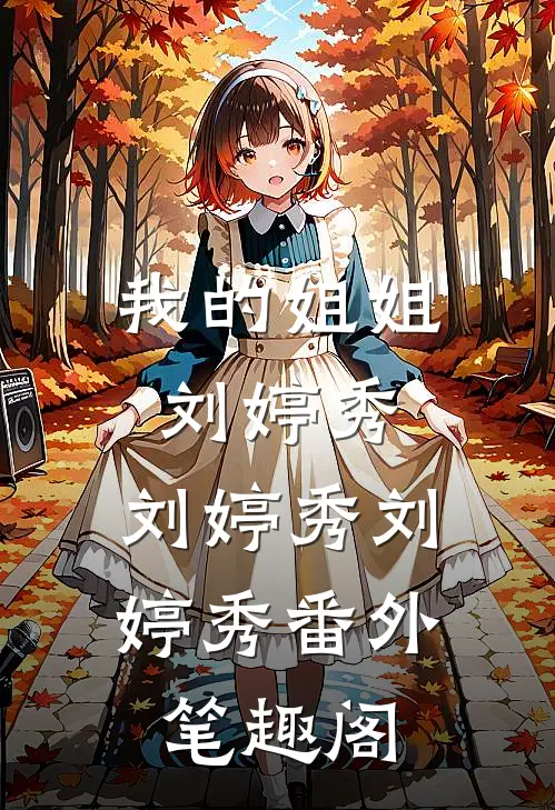 我的姐姐刘婷秀：刘婷秀刘婷秀番外笔趣阁