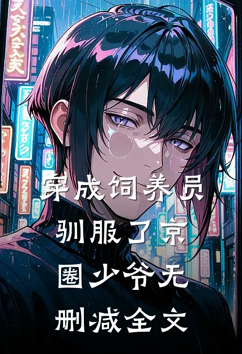 穿成饲养员驯服了京圈少爷无删减全文
