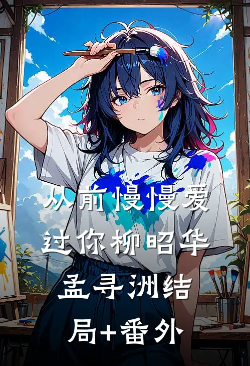从前慢慢爱过你柳昭华孟寻洲结局+番外