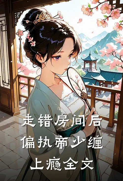 走错房间后，偏执帝少缠上瘾全文