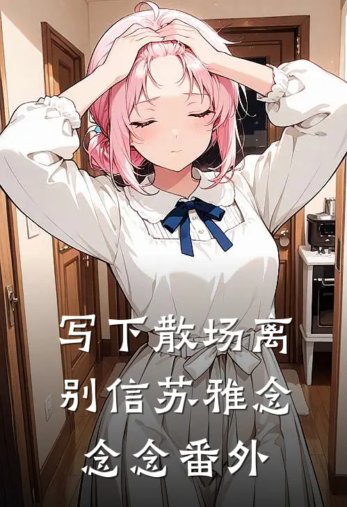 写下散场离别信苏雅念念念 番外