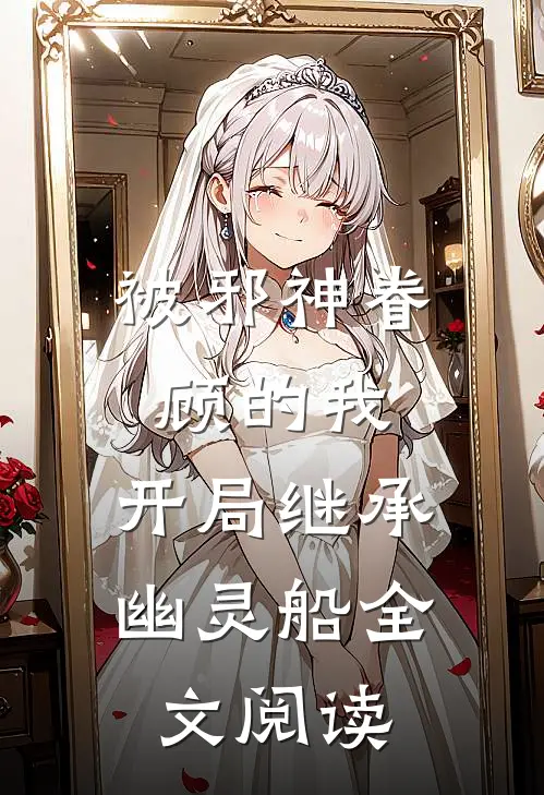 被邪神眷顾的我，开局继承幽灵船全文阅读