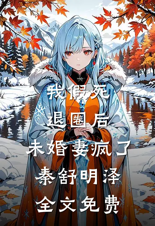 我假死退圈后，未婚妻疯了秦舒明泽全文免费