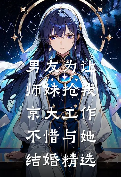 男友为让师妹抢我京大工作，不惜与她结婚精选