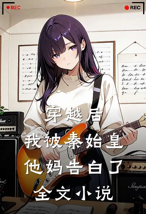 穿越后，我被秦始皇他妈告白了全文小说