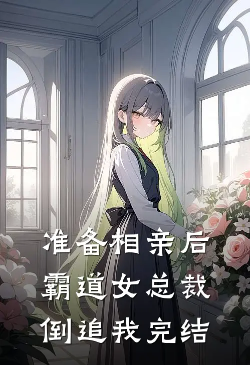 准备相亲后，霸道女总裁倒追我完结