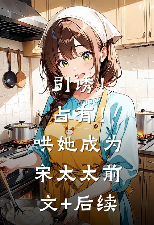 引诱！占有！哄她成为宋太太前文+后续