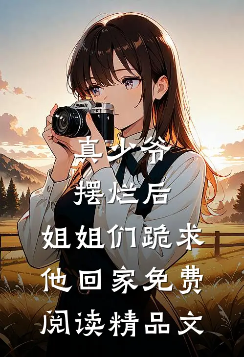 真少爷摆烂后,姐姐们跪求他回家免费阅读精品文