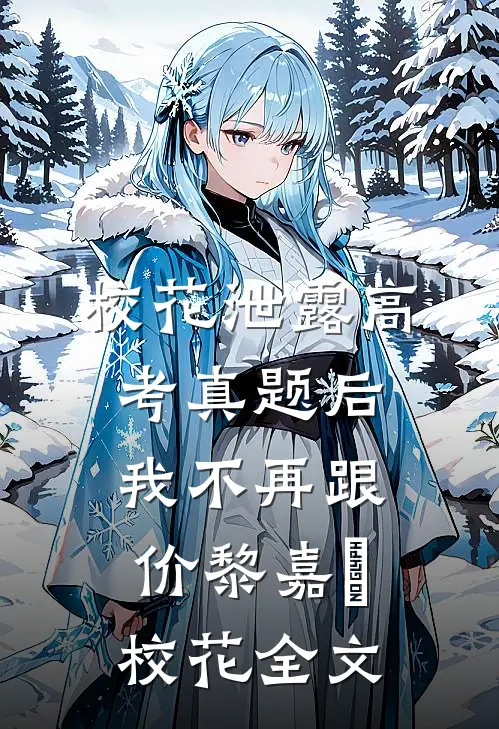 校花泄露高考真题后，我不再跟价黎嘉玥校花全文