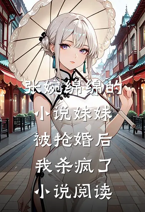 张婉绵绵的小说妹妹被抢婚后我杀疯了小说阅读