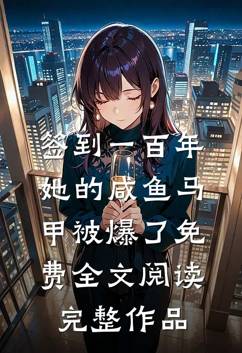 签到一百年,她的咸鱼马甲被爆了免费全文阅读完整作品