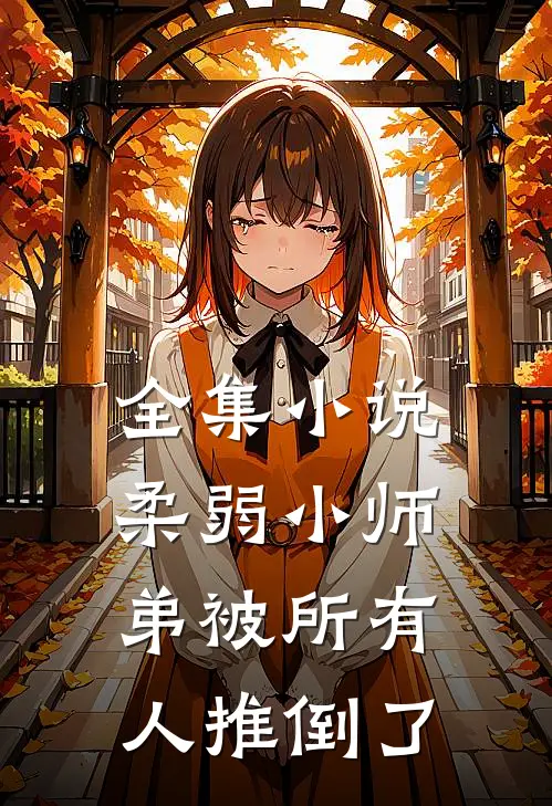 全集小说柔弱小师弟被所有人推倒了