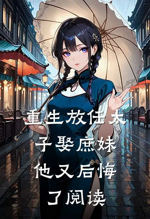 重生放任太子娶庶妹，他又后悔了阅读