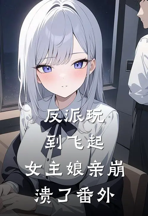 反派玩到飞起，女主娘亲崩溃了 番外